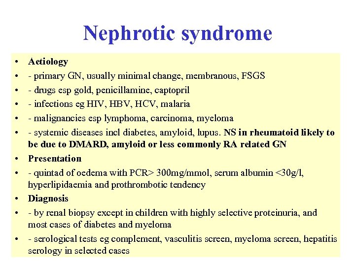 Nephrotic syndrome • • • Aetiology - primary GN, usually minimal change, membranous, FSGS