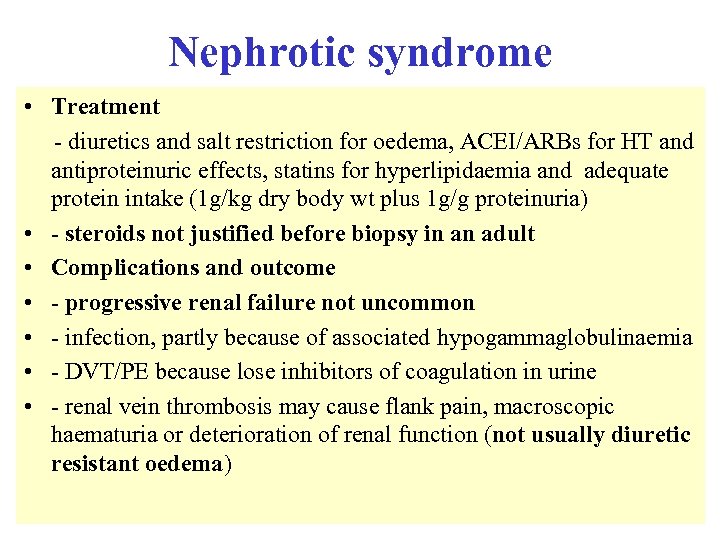 Nephrotic syndrome • Treatment - diuretics and salt restriction for oedema, ACEI/ARBs for HT
