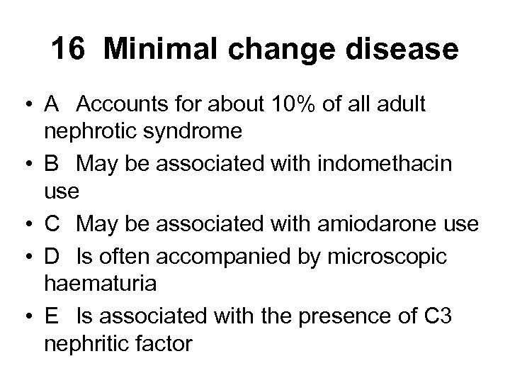 16 Minimal change disease • A Accounts for about 10% of all adult nephrotic