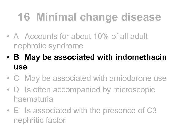 16 Minimal change disease • A Accounts for about 10% of all adult nephrotic