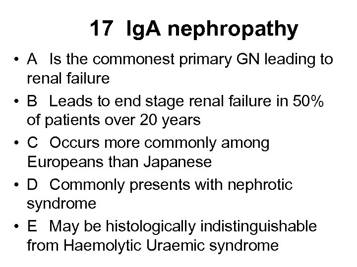 17 Ig. A nephropathy • A Is the commonest primary GN leading to renal