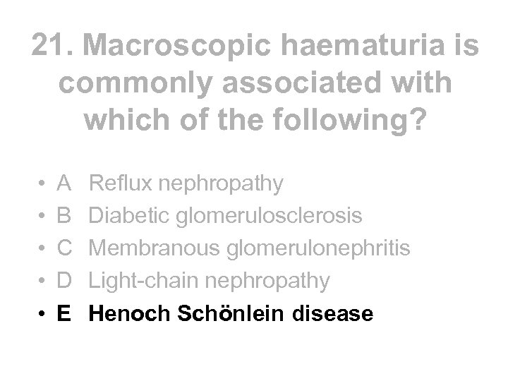 21. Macroscopic haematuria is commonly associated with which of the following? • • •