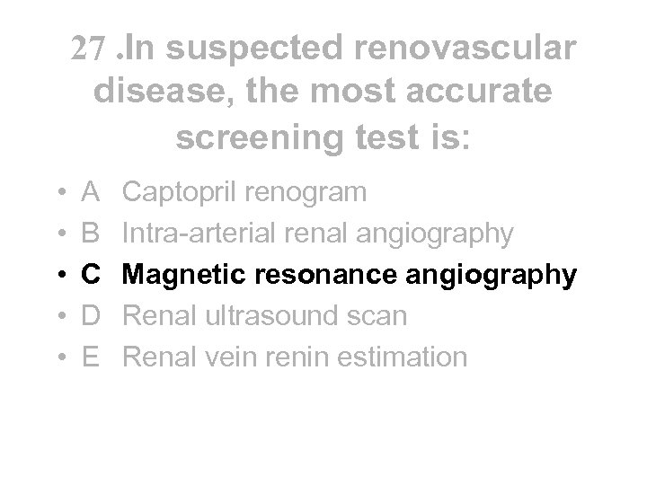 27. In suspected renovascular disease, the most accurate screening test is: • • •