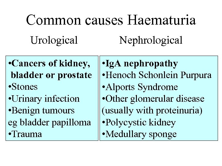 Common causes Haematuria Urological • Cancers of kidney, bladder or prostate • Stones •