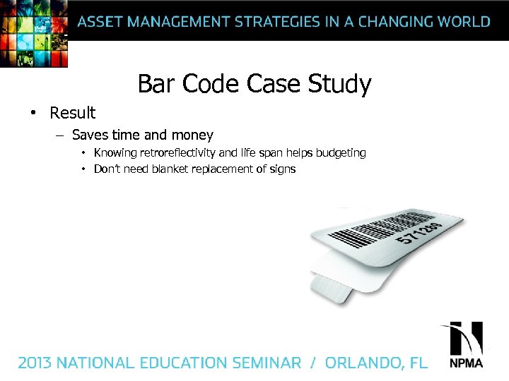 Bar Code Case Study • Result – Saves time and money • Knowing retroreflectivity