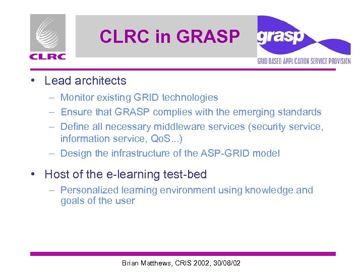 CLRC in GRASP • Lead architects – Monitor existing GRID technologies – Ensure that