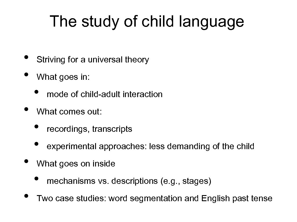 The study of child language • • Striving for a universal theory What goes