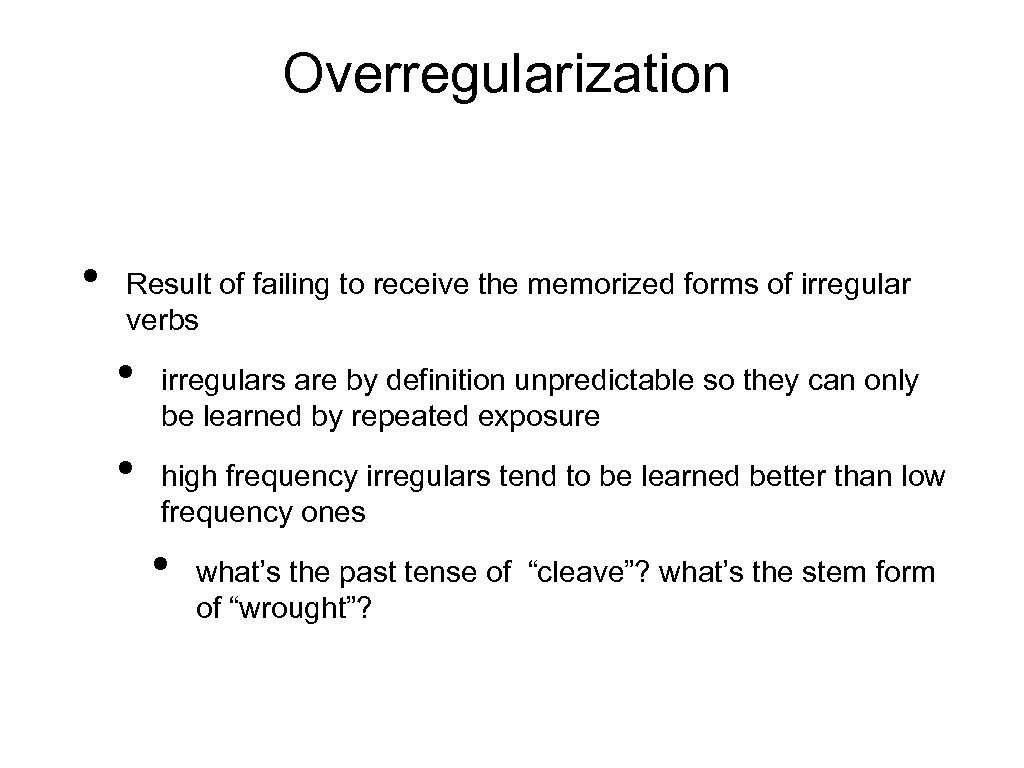 Overregularization • Result of failing to receive the memorized forms of irregular verbs •