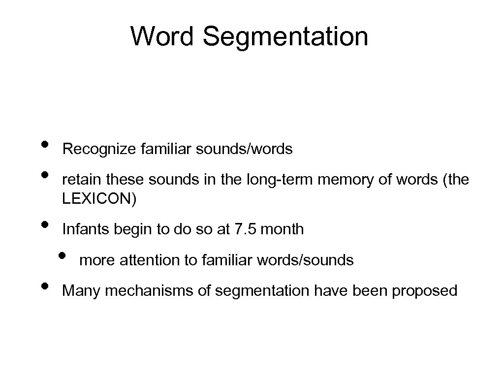 Word Segmentation • • • Recognize familiar sounds/words retain these sounds in the long-term