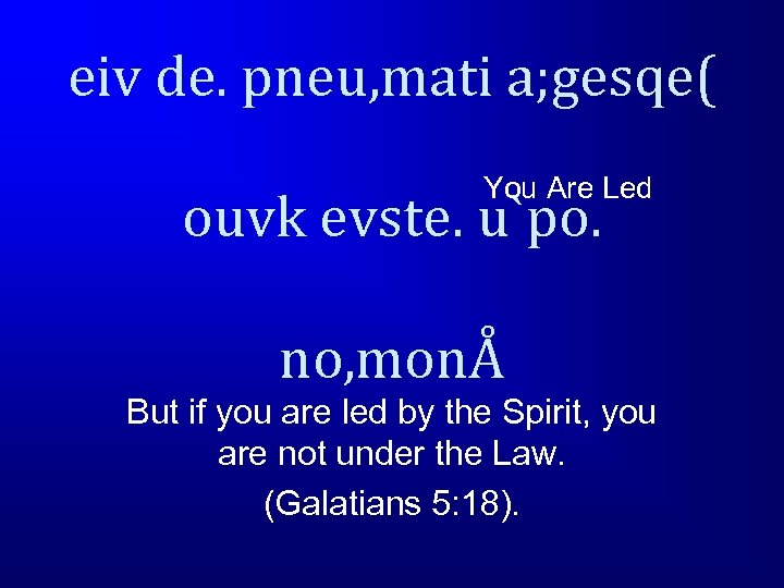 eiv de. pneu, mati a; gesqe( You Are Led ouvk evste. u`po. no, monÅ
