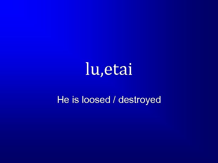 lu, etai He is loosed / destroyed 