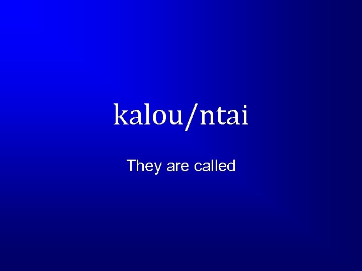 kalou/ntai They are called 