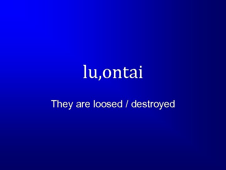 lu, ontai They are loosed / destroyed 