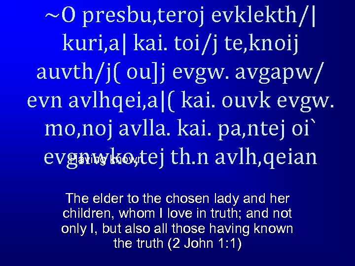 ~O presbu, teroj evklekth/| kuri, a| kai. toi/j te, knoij auvth/j( ou]j evgw. avgapw/