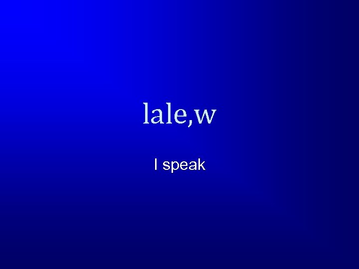 lale, w I speak 