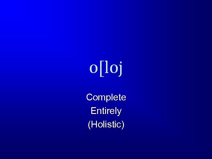 o[loj Complete Entirely (Holistic) 