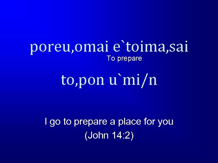 poreu, omai e`toima, sai To prepare to, pon u`mi/n I go to prepare a