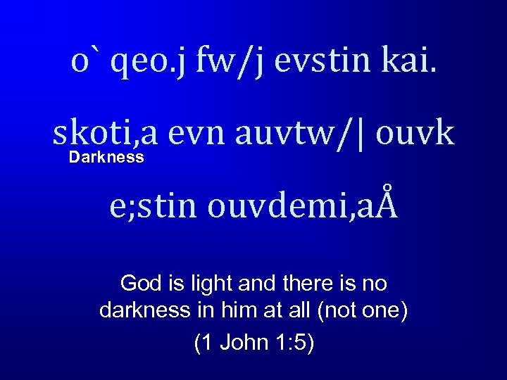 o` qeo. j fw/j evstin kai. skoti, a evn auvtw/| ouvk Darkness e; stin