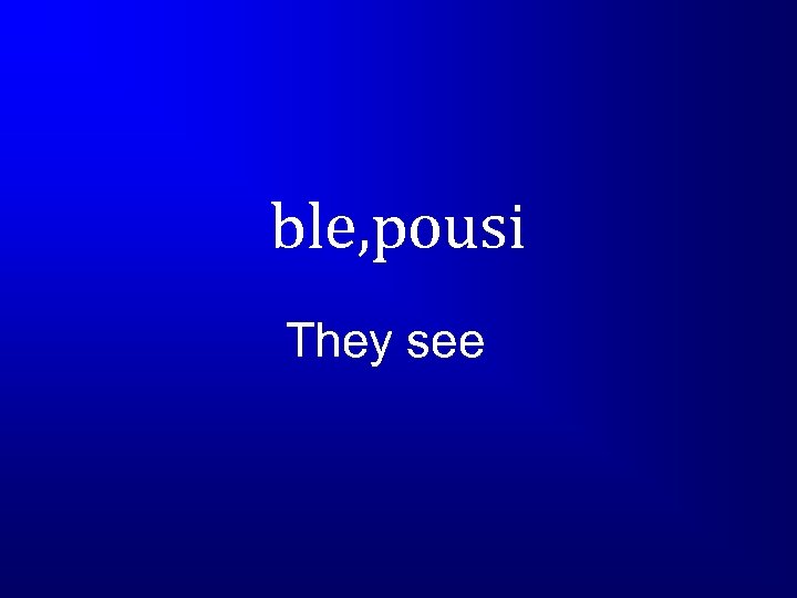 ble, pousi They see 