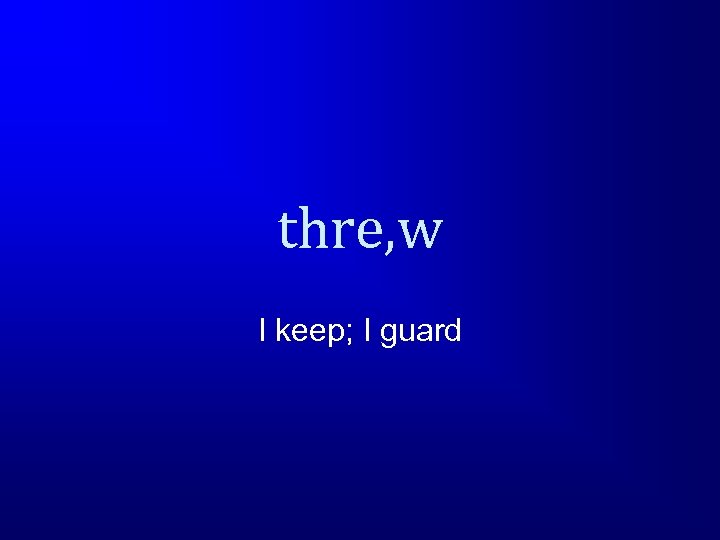 thre, w I keep; I guard 