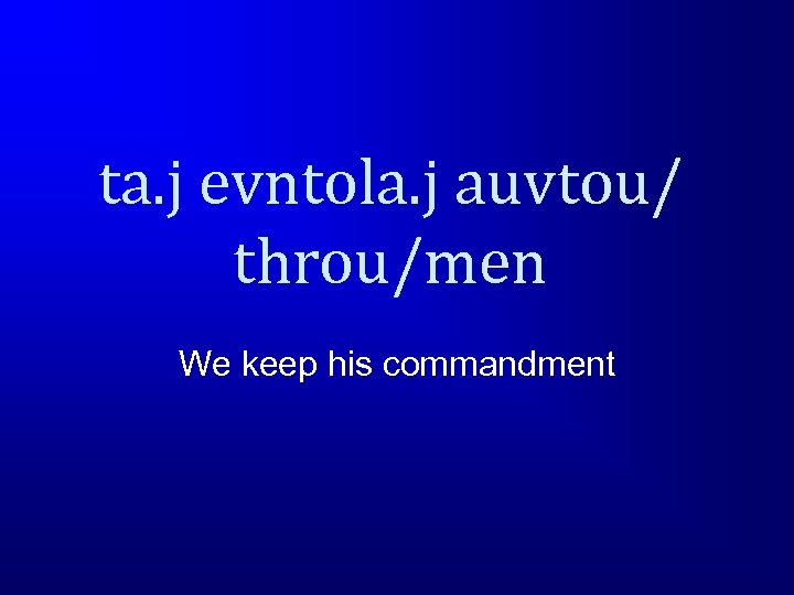 ta. j evntola. j auvtou/ throu/men We keep his commandment 