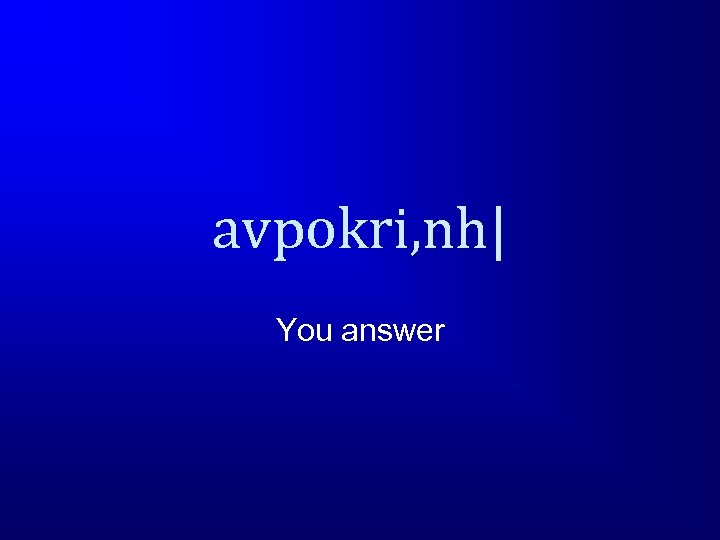 avpokri, nh| You answer 