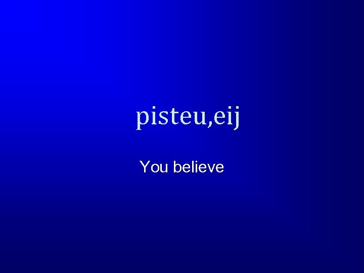 pisteu, eij You believe 