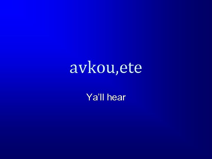 avkou, ete Ya’ll hear 