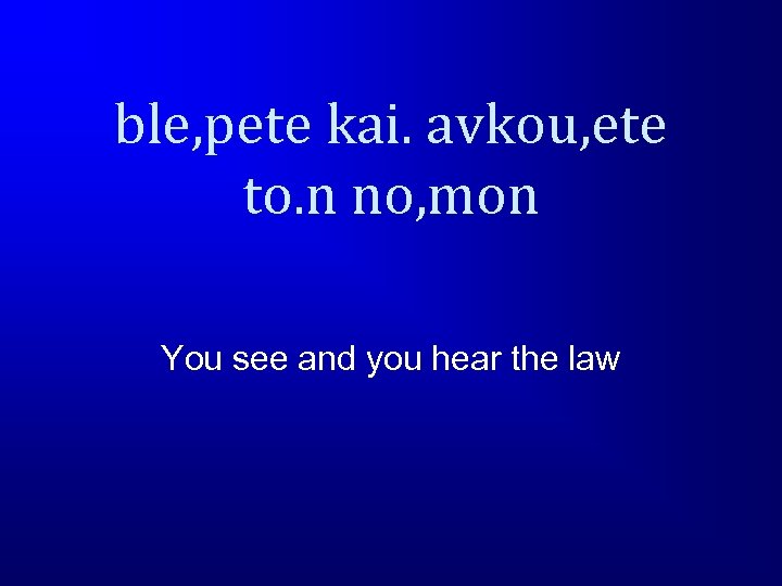 ble, pete kai. avkou, ete to. n no, mon You see and you hear