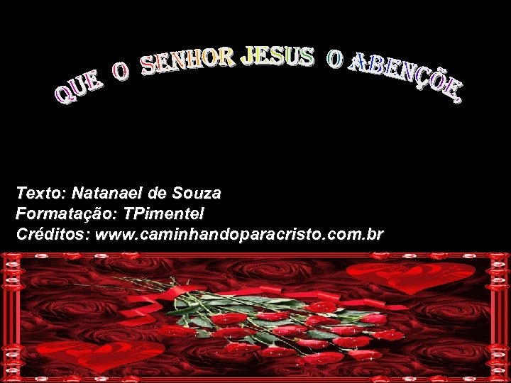 Texto: Natanael de Souza Formatação: TPimentel Créditos: www. caminhandoparacristo. com. br 