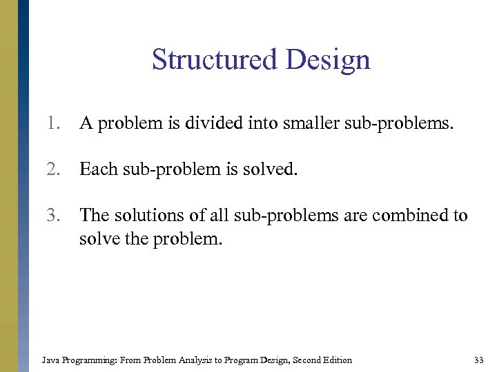 Structured Design 1. A problem is divided into smaller sub-problems. 2. Each sub-problem is