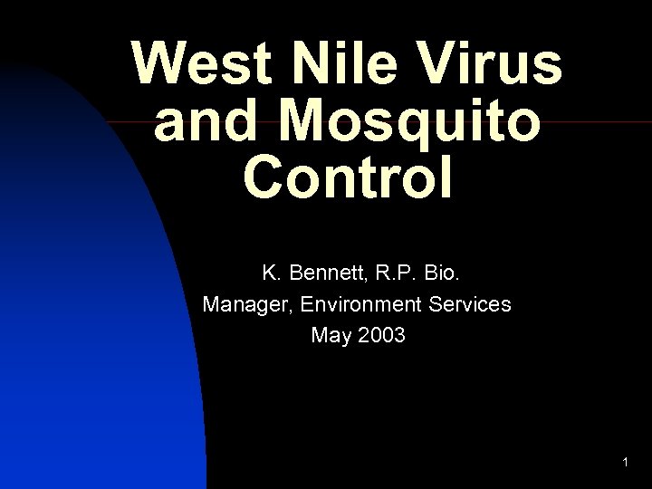 West Nile Virus and Mosquito Control K. Bennett, R. P. Bio. Manager, Environment Services