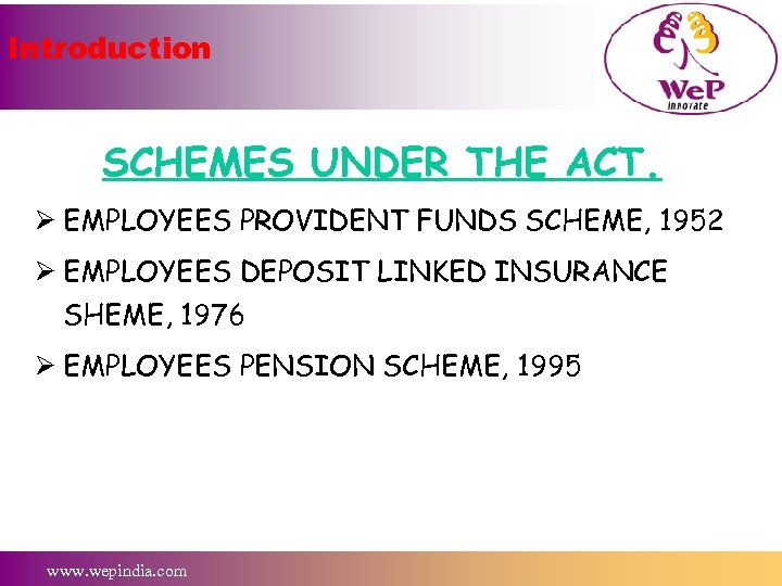Introduction SCHEMES UNDER THE ACT. Ø EMPLOYEES PROVIDENT FUNDS SCHEME, 1952 Ø EMPLOYEES DEPOSIT