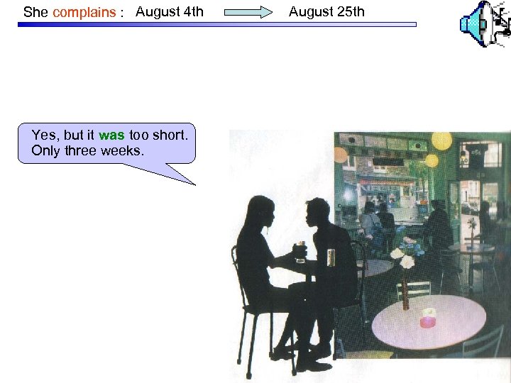 She complains : August 4 th Yes, but it was too short. Only three