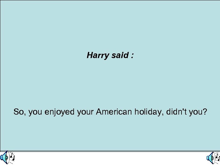 What did Harry say ? Harry said : He asks her to confirm that