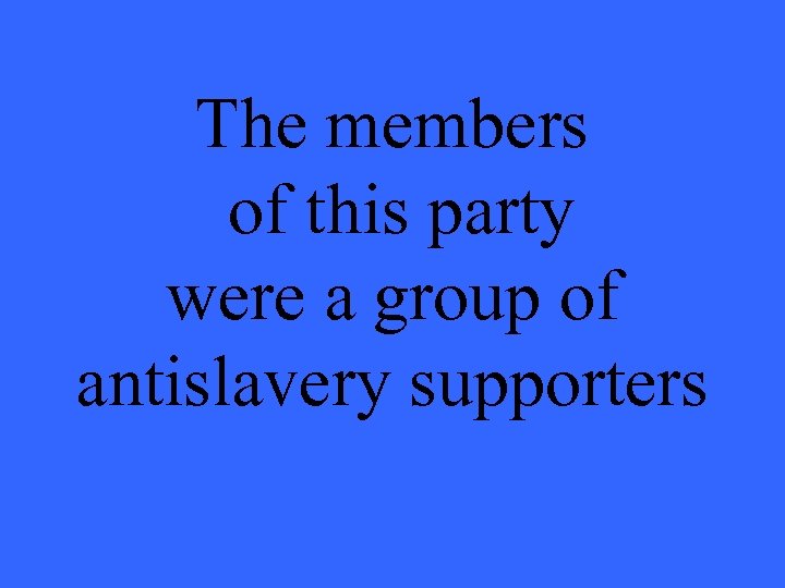 The members of this party were a group of antislavery supporters 