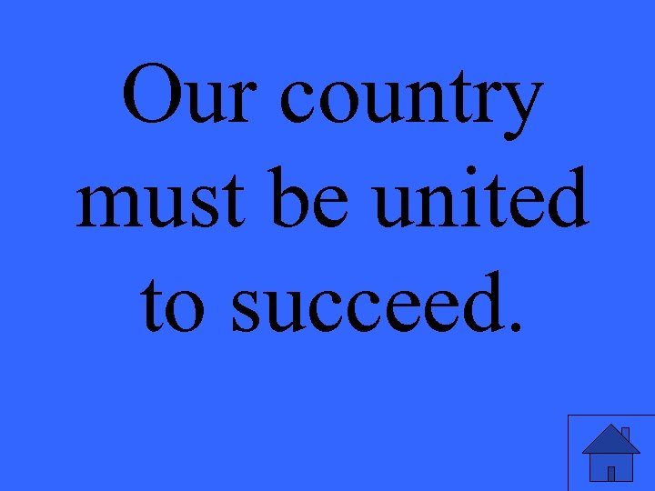 Our country must be united to succeed. 