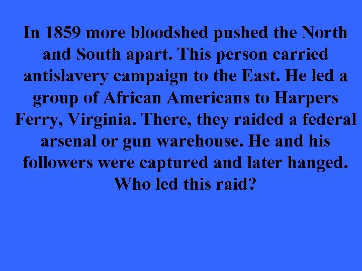 In 1859 more bloodshed pushed the North and South apart. This person carried antislavery