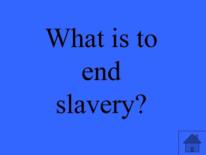 What is to end slavery? 