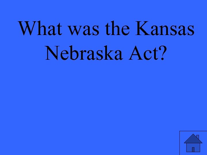 What was the Kansas Nebraska Act? 