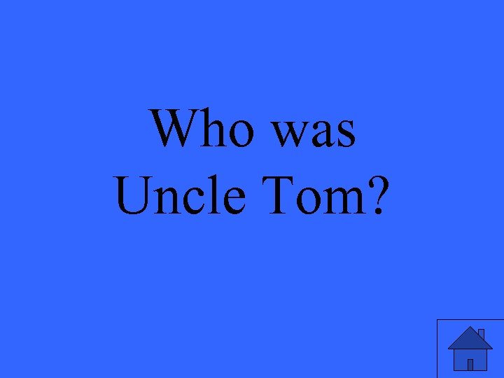 Who was Uncle Tom? 