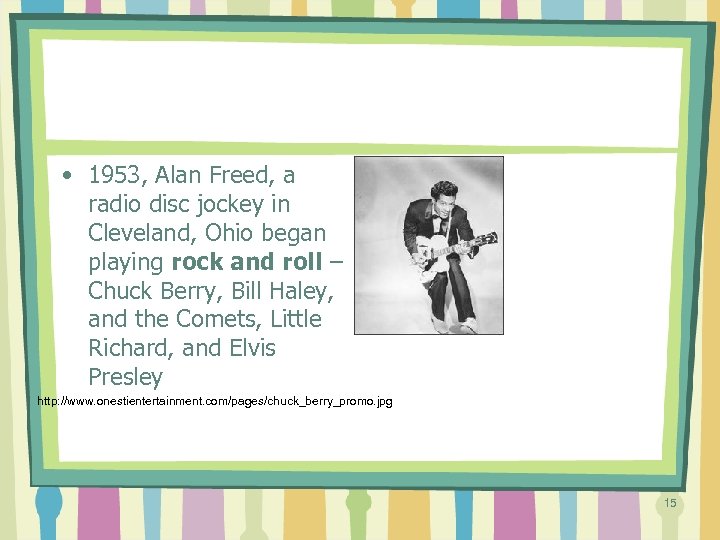  • 1953, Alan Freed, a radio disc jockey in Cleveland, Ohio began playing