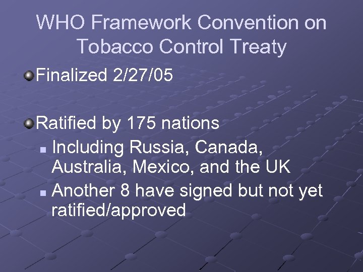 WHO Framework Convention on Tobacco Control Treaty Finalized 2/27/05 Ratified by 175 nations n
