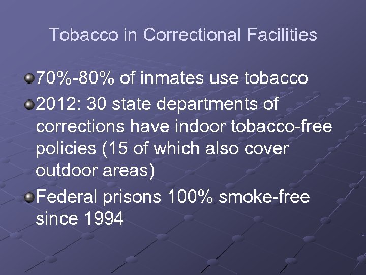 Tobacco in Correctional Facilities 70%-80% of inmates use tobacco 2012: 30 state departments of