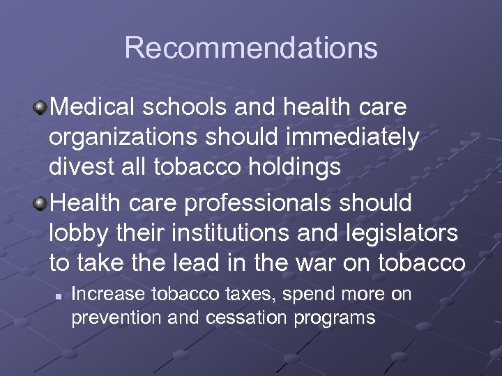Recommendations Medical schools and health care organizations should immediately divest all tobacco holdings Health