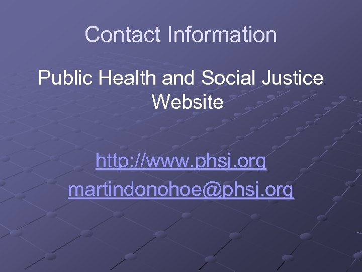 Contact Information Public Health and Social Justice Website http: //www. phsj. org martindonohoe@phsj. org