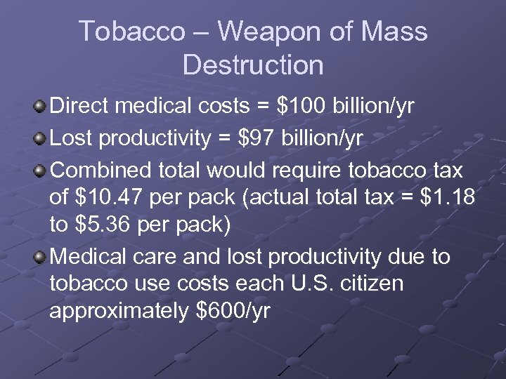 Tobacco – Weapon of Mass Destruction Direct medical costs = $100 billion/yr Lost productivity