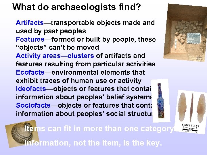 What do archaeologists find? Artifacts—transportable objects made and used by past peoples Features—formed or