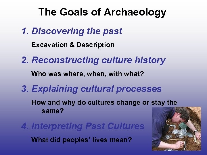 The Goals of Archaeology 1. Discovering the past Excavation & Description 2. Reconstructing culture