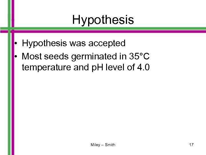 Hypothesis • Hypothesis was accepted • Most seeds germinated in 35°C temperature and p.